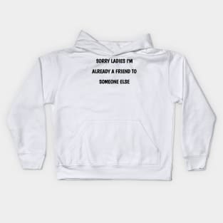 sorry ladies i'm already a  friend to someone else Kids Hoodie